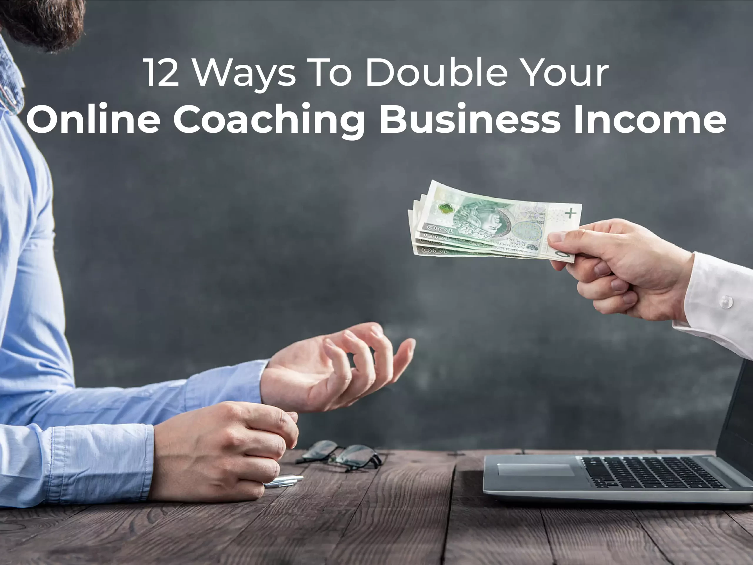 12 Ways To Double Your Online Coaching Business Income