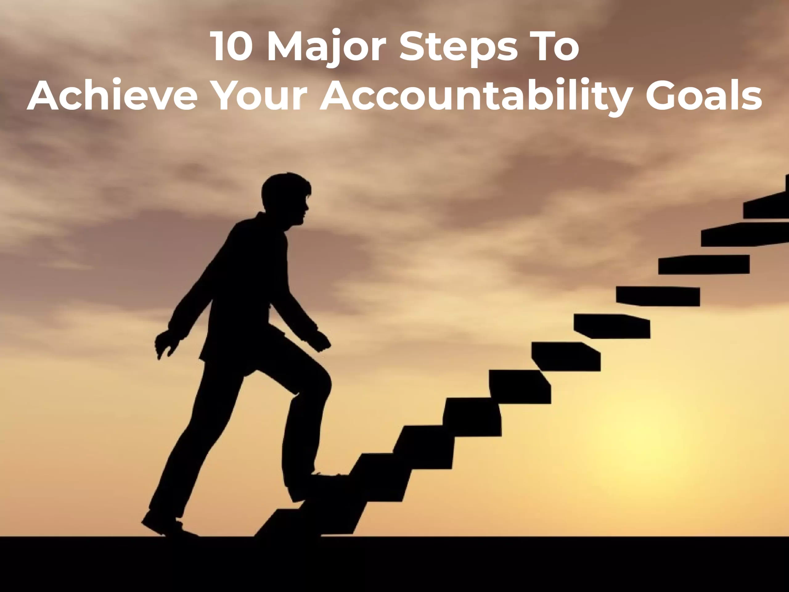 10 Major Steps To Achieve Your Accountability Goals