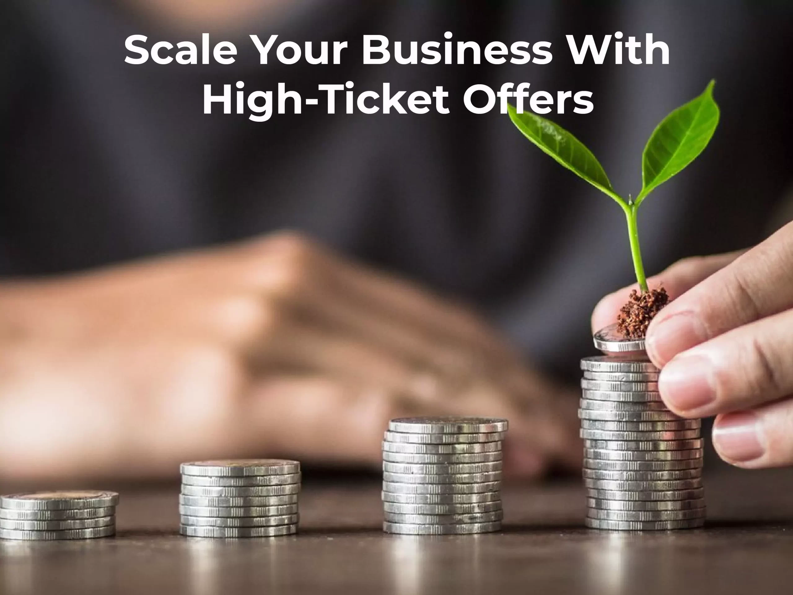 Scale Your Business With High-Ticket Offers